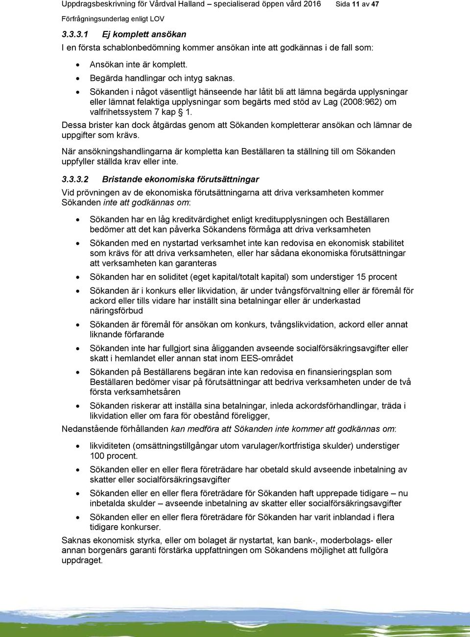 Sökanden i något väsentligt hänseende har låtit bli att lämna begärda upplysningar eller lämnat felaktiga upplysningar som begärts med stöd av Lag (2008:962) om valfrihetssystem 7 kap 1.