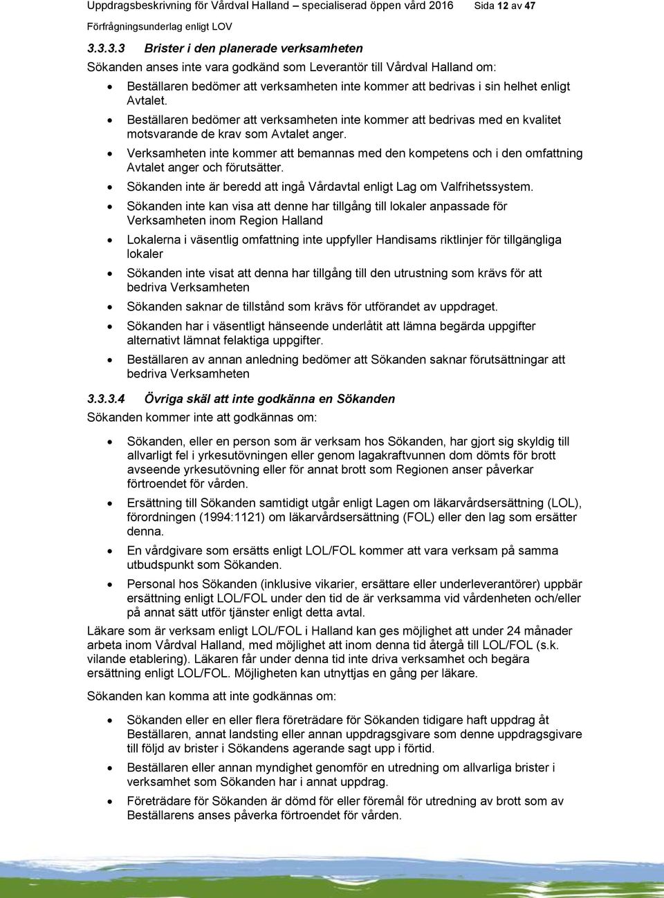 Avtalet. Beställaren bedömer att verksamheten inte kommer att bedrivas med en kvalitet motsvarande de krav som Avtalet anger.