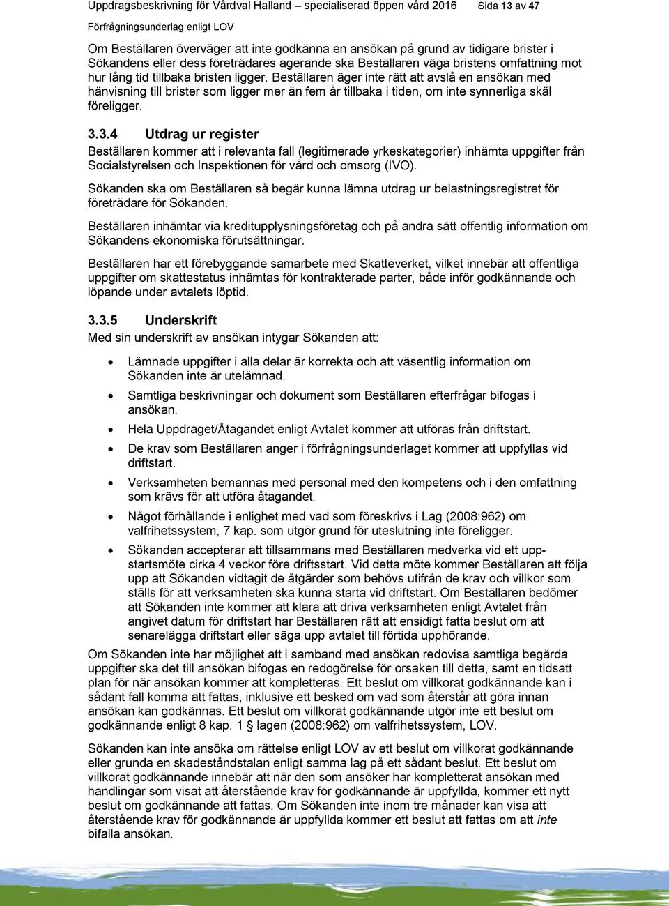 Beställaren äger inte rätt att avslå en ansökan med hänvisning till brister som ligger mer än fem år tillbaka i tiden, om inte synnerliga skäl föreligger. 3.