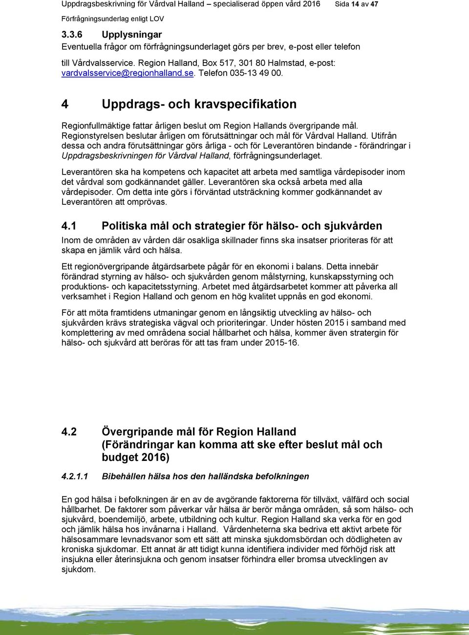 se. Telefon 035-13 49 00. 4 Uppdrags- och kravspecifikation Regionfullmäktige fattar årligen beslut om Region Hallands övergripande mål.