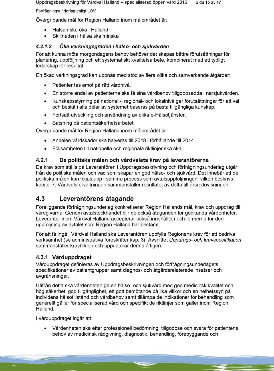 av 47 Övergripande mål för Region Halland inom målområdet är: Hälsan ska öka i Halland Skillnaden i hälsa ska minska 4.2.1.