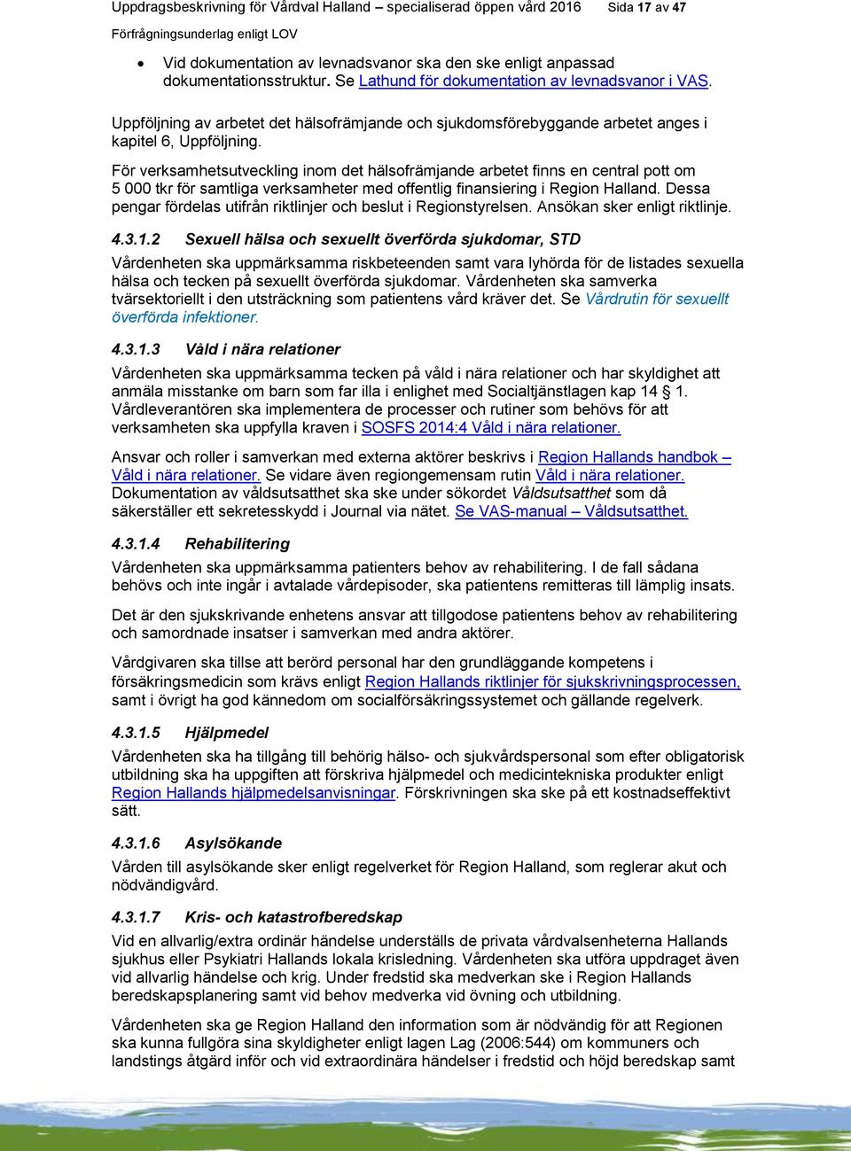 För verksamhetsutveckling inom det hälsofrämjande arbetet finns en central pott om 5 000 tkr för samtliga verksamheter med offentlig finansiering i Region Halland.