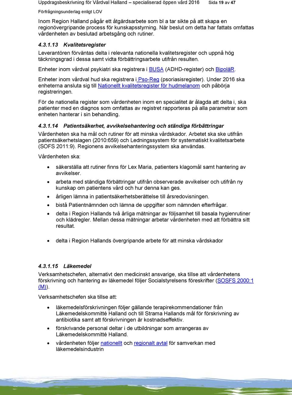 13 Kvalitetsregister Leverantören förväntas delta i relevanta nationella kvalitetsregister och uppnå hög täckningsgrad i dessa samt vidta förbättringsarbete utifrån resulten.