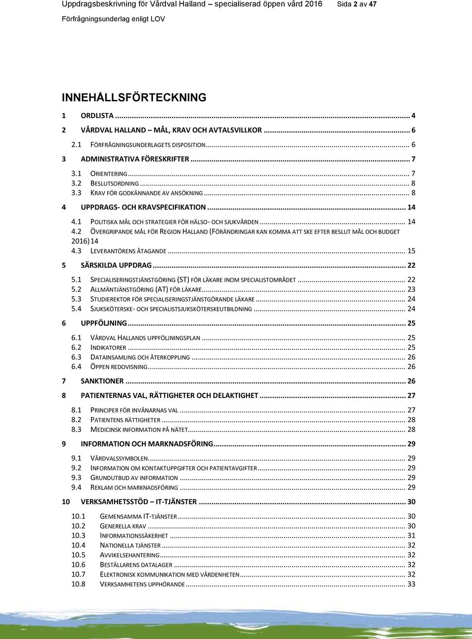.. 14 4.1 POLITISKA MÅL OCH STRATEGIER FÖR HÄLSO- OCH SJUKVÅRDEN... 14 4.2 ÖVERGRIPANDE MÅL FÖR REGION HALLAND (FÖRÄNDRINGAR KAN KOMMA ATT SKE EFTER BESLUT MÅL OCH BUDGET 2016) 14 4.