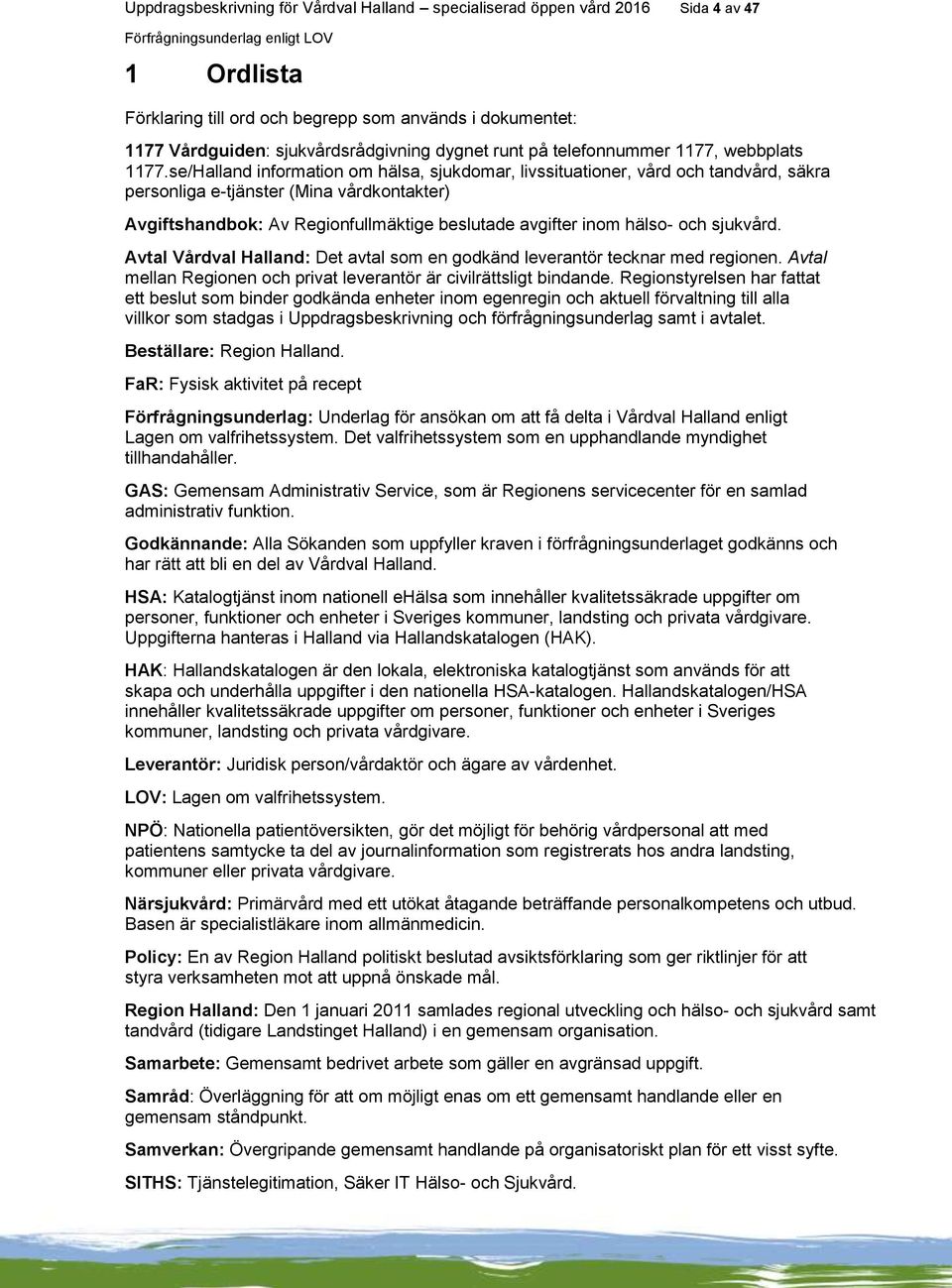 se/Halland information om hälsa, sjukdomar, livssituationer, vård och tandvård, säkra personliga e-tjänster (Mina vårdkontakter) Avgiftshandbok: Av Regionfullmäktige beslutade avgifter inom hälso-