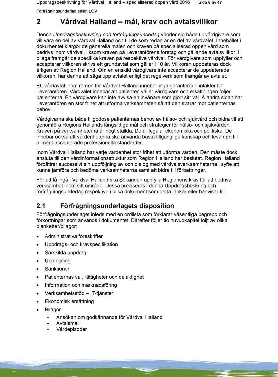 Innehållet i dokumentet klargör de generella målen och kraven på specialiserad öppen vård som bedrivs inom vårdval, liksom kraven på Leverantörens företag och gällande avtalsvillkor.