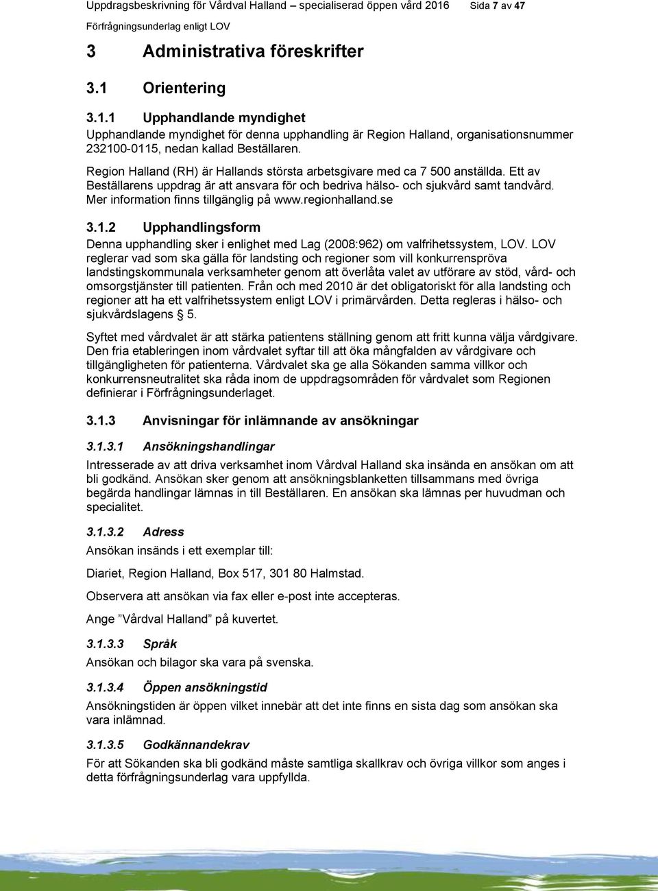 Region Halland (RH) är Hallands största arbetsgivare med ca 7 500 anställda. Ett av Beställarens uppdrag är att ansvara för och bedriva hälso- och sjukvård samt tandvård.