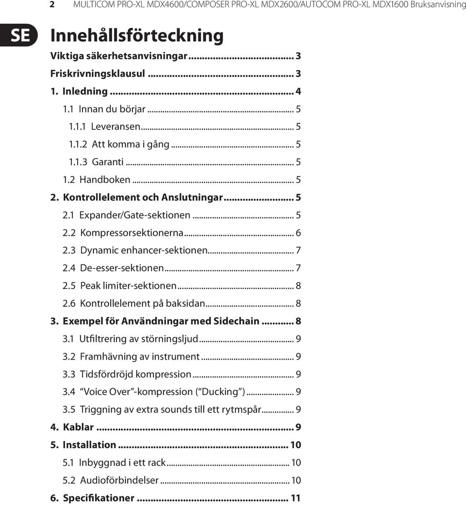 3 Dynamic enhancer-sektionen... 7 2.4 De-esser-sektionen... 7 2.5 Peak limiter-sektionen... 8 2.6 Kontrollelement på baksidan... 8 3. Exempel för Användningar med Sidechain... 8 3.1 Utfiltrering av störningsljud.