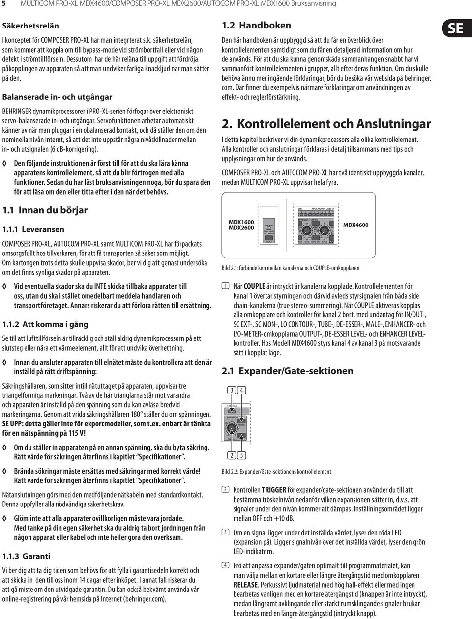 Balanserade in- och utgångar BEHRINGER dynamikprocessorer i PRO-XL-serien förfogar över elektroniskt servo-balanserade in- och utgångar.