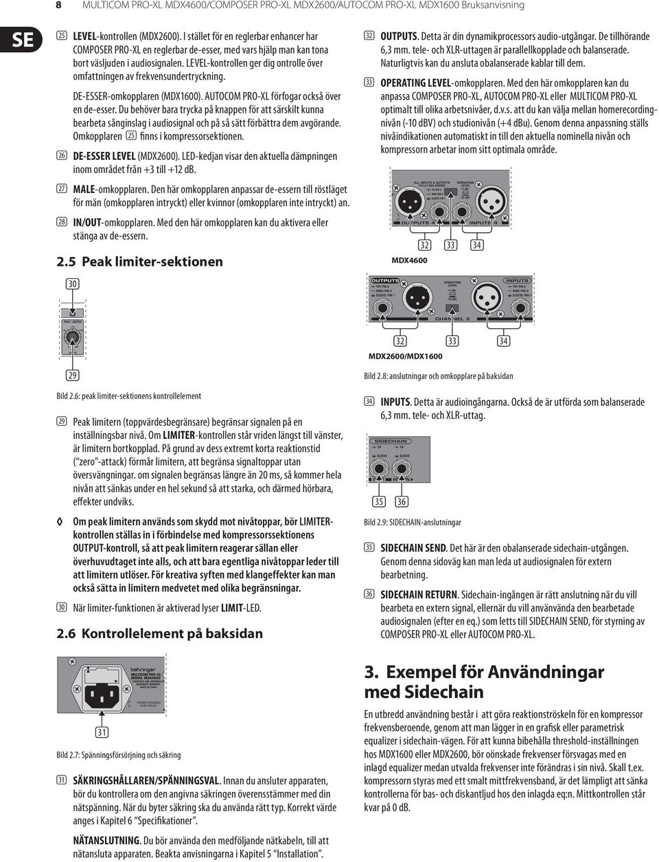 LEVEL-kontrollen ger dig ontrolle över omfattningen av frekvensundertryckning. DE-ESSER-omkopplaren (MDX1600). AUTOCOM PRO XL förfogar också över en de-esser.