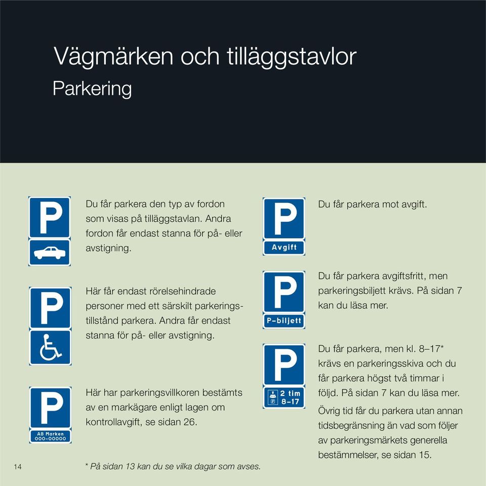 Här har parkeringsvillkoren bestämts av en markägare enligt lagen om kontrollavgift, se sidan 26. 14 * På sidan 13 kan du se vilka dagar som avses.