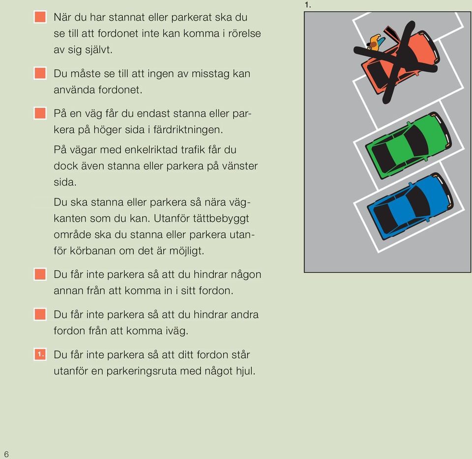 Du ska stanna eller parkera så nära vägkanten som du kan. Utanför tättbebyggt område ska du stanna eller parkera utanför körbanan om det är möjligt.