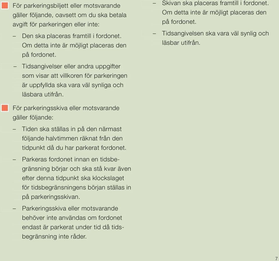 Tidsangivelser eller andra uppgifter som visar att villkoren för parkeringen är uppfyllda ska vara väl synliga och läsbara utifrån.