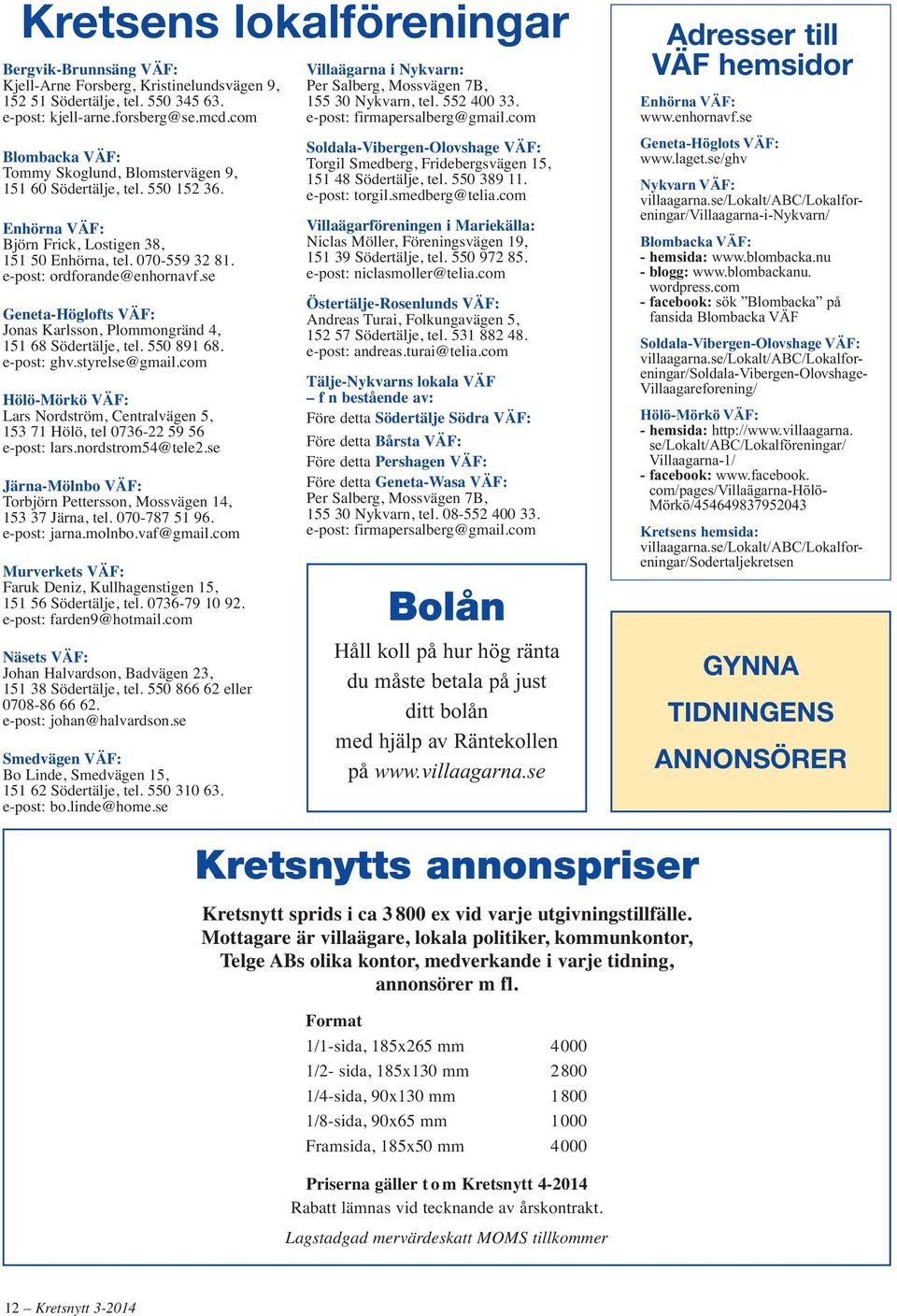 se Geneta-Höglofts VÄF: Jonas Karlsson, Plommongränd 4, 151 68 Södertälje, tel. 550 891 68. e-post: ghv.styrelse@gmail.