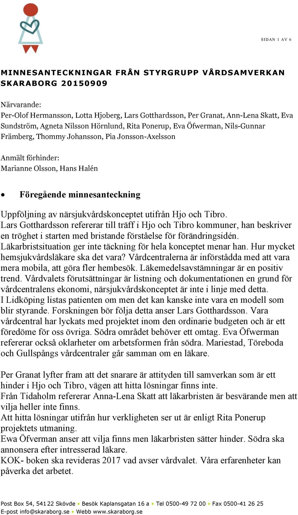 närsjukvårdskonceptet utifrån Hjo och Tibro. Lars Gotthardsson refererar till träff i Hjo och Tibro kommuner, han beskriver en tröghet i starten med bristande förståelse för förändringsidén.