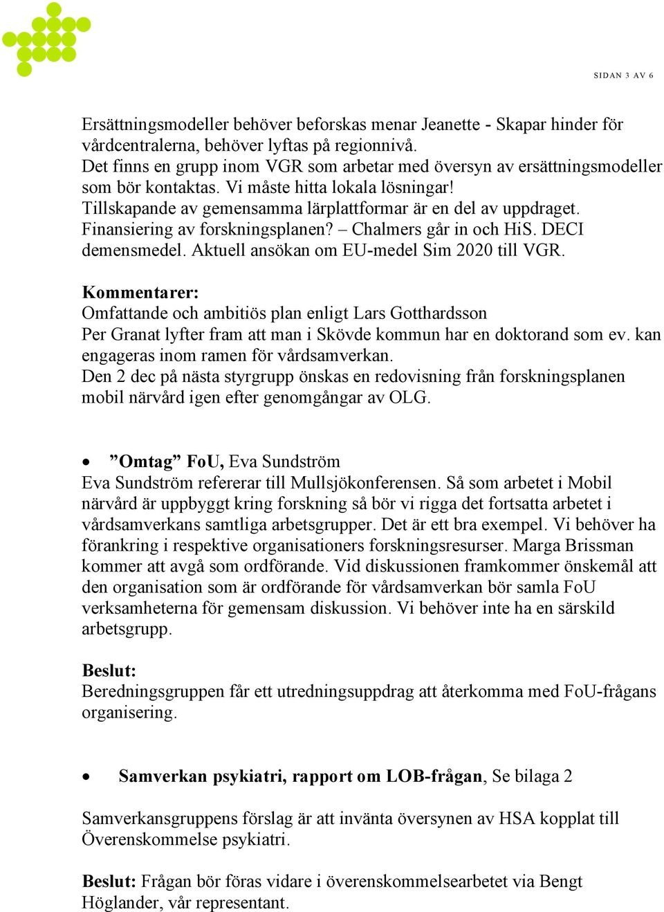 Finansiering av forskningsplanen? Chalmers går in och HiS. DECI demensmedel. Aktuell ansökan om EU-medel Sim 2020 till VGR.