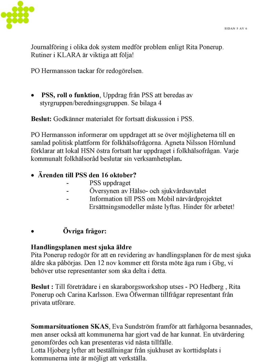 PO Hermansson informerar om uppdraget att se över möjligheterna till en samlad politisk plattform för folkhälsofrågorna.