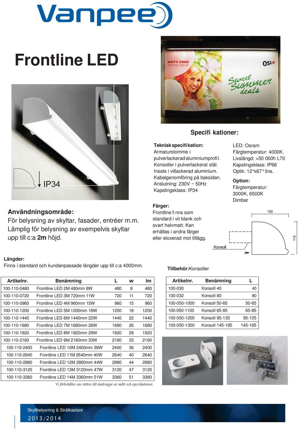 Anslutning: 230V ~ 50Hz Kapslingsklass: IP34 Färger: Frontline fi nns som standard i vit blank och svart halvmatt. Kan erhållas i andra färger eller eloxerad mot tillägg.