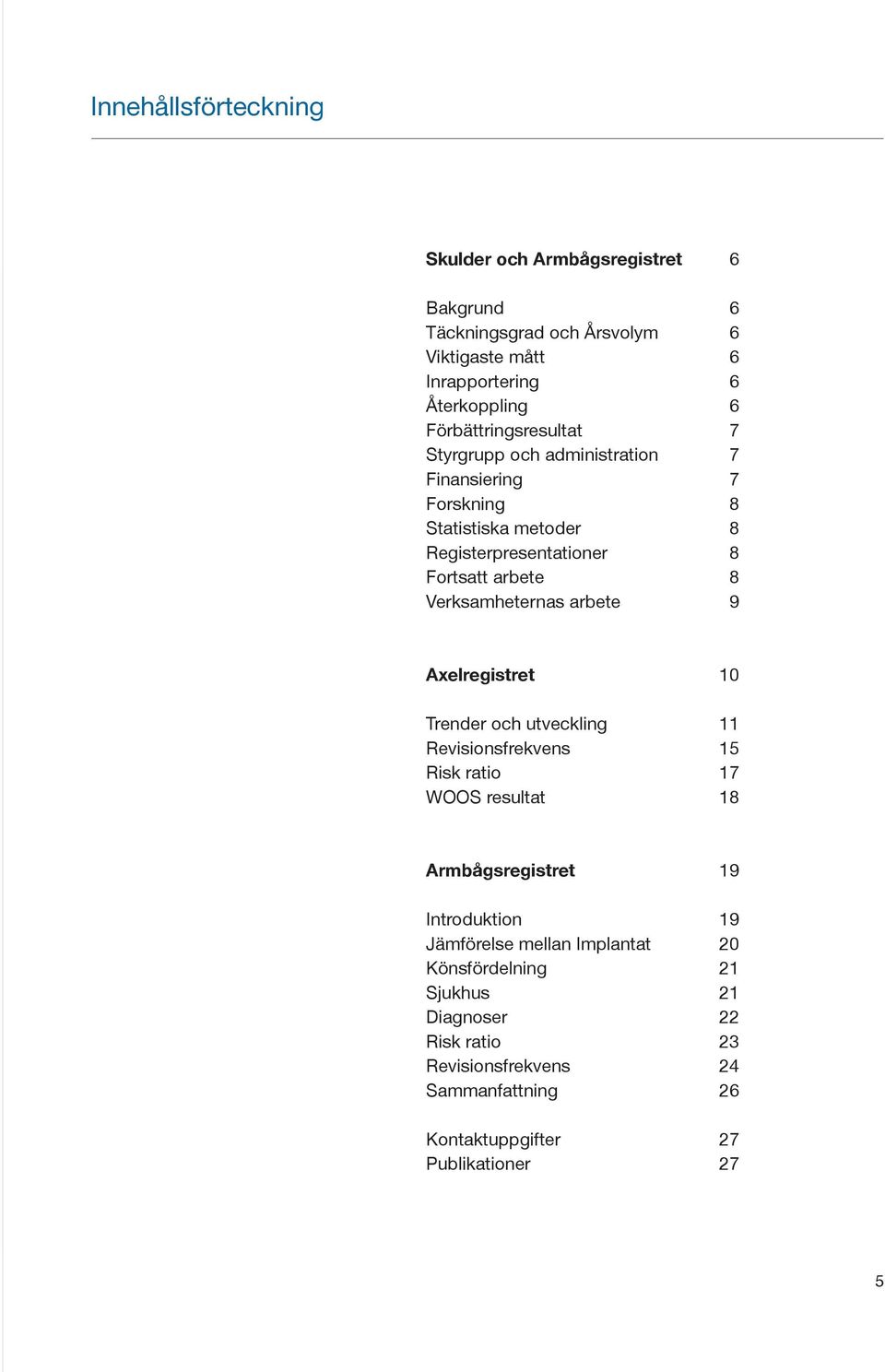 Registerpresentationer 8 Fortsatt arbete 8 Verksamheternas arbete 9 Axelregistret 10 Trender och utveckling 11 Revisionsfrekvens 15 Risk ratio 17 WOOS resultat 18