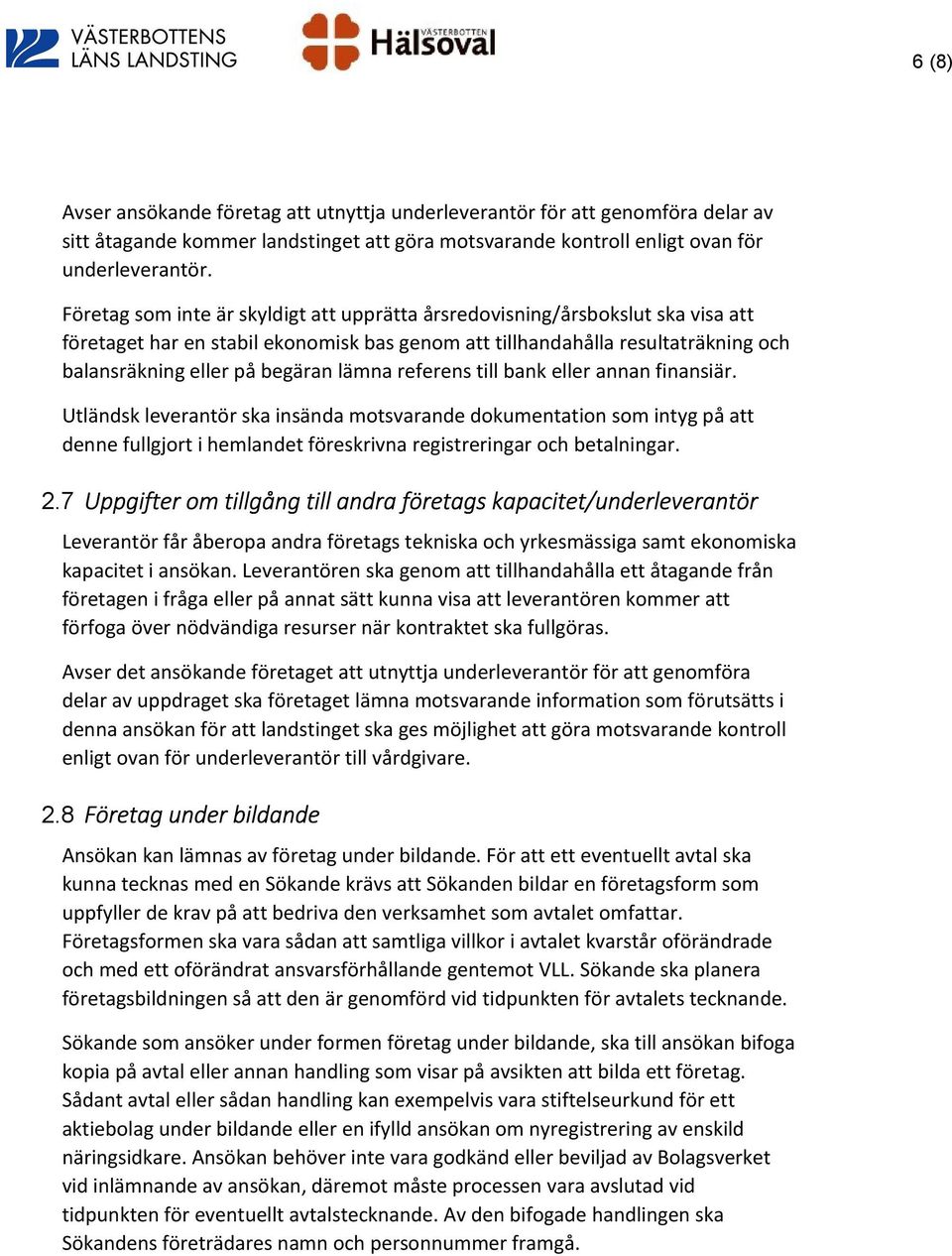 lämna referens till bank eller annan finansiär. Utländsk leverantör ska insända motsvarande dokumentation som intyg på att denne fullgjort i hemlandet föreskrivna registreringar och betalningar. 2.