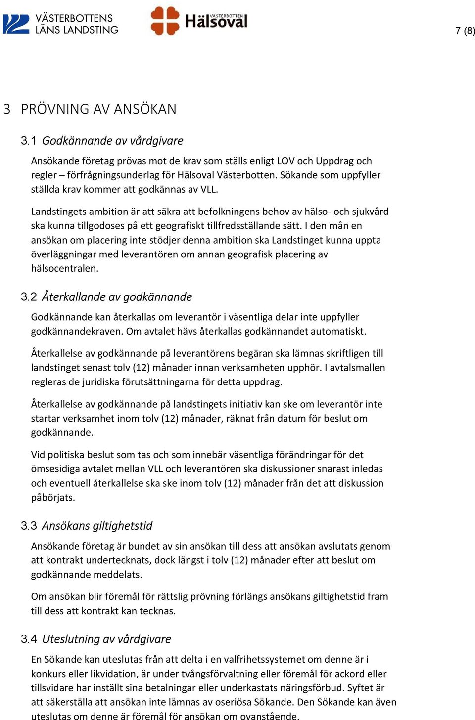 Landstingets ambition är att säkra att befolkningens behov av hälso- och sjukvård ska kunna tillgodoses på ett geografiskt tillfredsställande sätt.