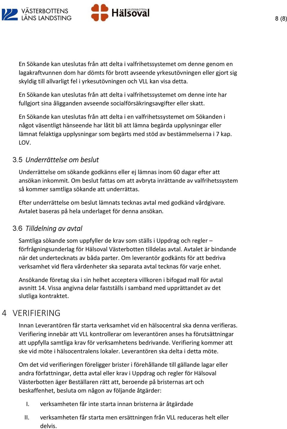 En Sökande kan uteslutas från att delta i en valfrihetssystemet om Sökanden i något väsentligt hänseende har låtit bli att lämna begärda upplysningar eller lämnat felaktiga upplysningar som begärts