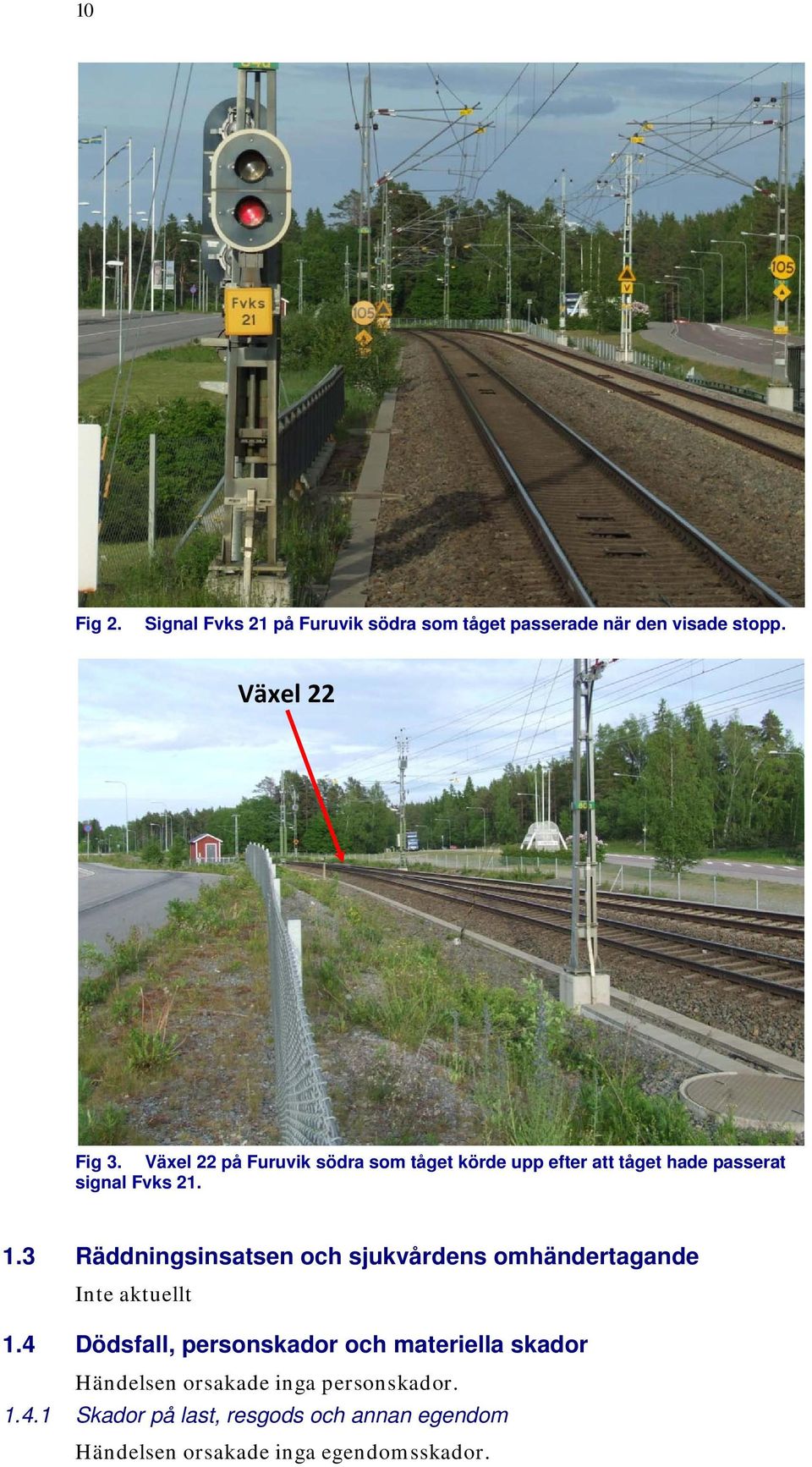 3 Räddningsinsatsen och sjukvårdens omhändertagande Inte aktuellt 1.