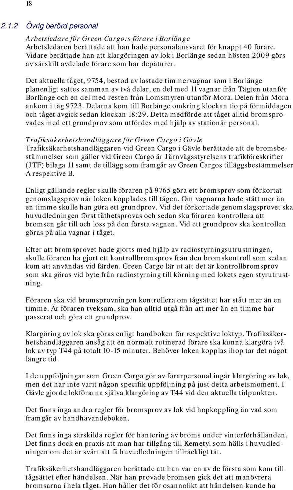 Det aktuella tåget, 9754, bestod av lastade timmervagnar som i Borlänge planenligt sattes samman av två delar, en del med 11 vagnar från Tägten utanför Borlänge och en del med resten från Lomsmyren