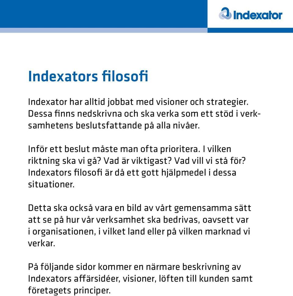 I vilken riktning ska vi gå? Vad är viktigast? Vad vill vi stå för? Indexators filosofi är då ett gott hjälpmedel i dessa situationer.