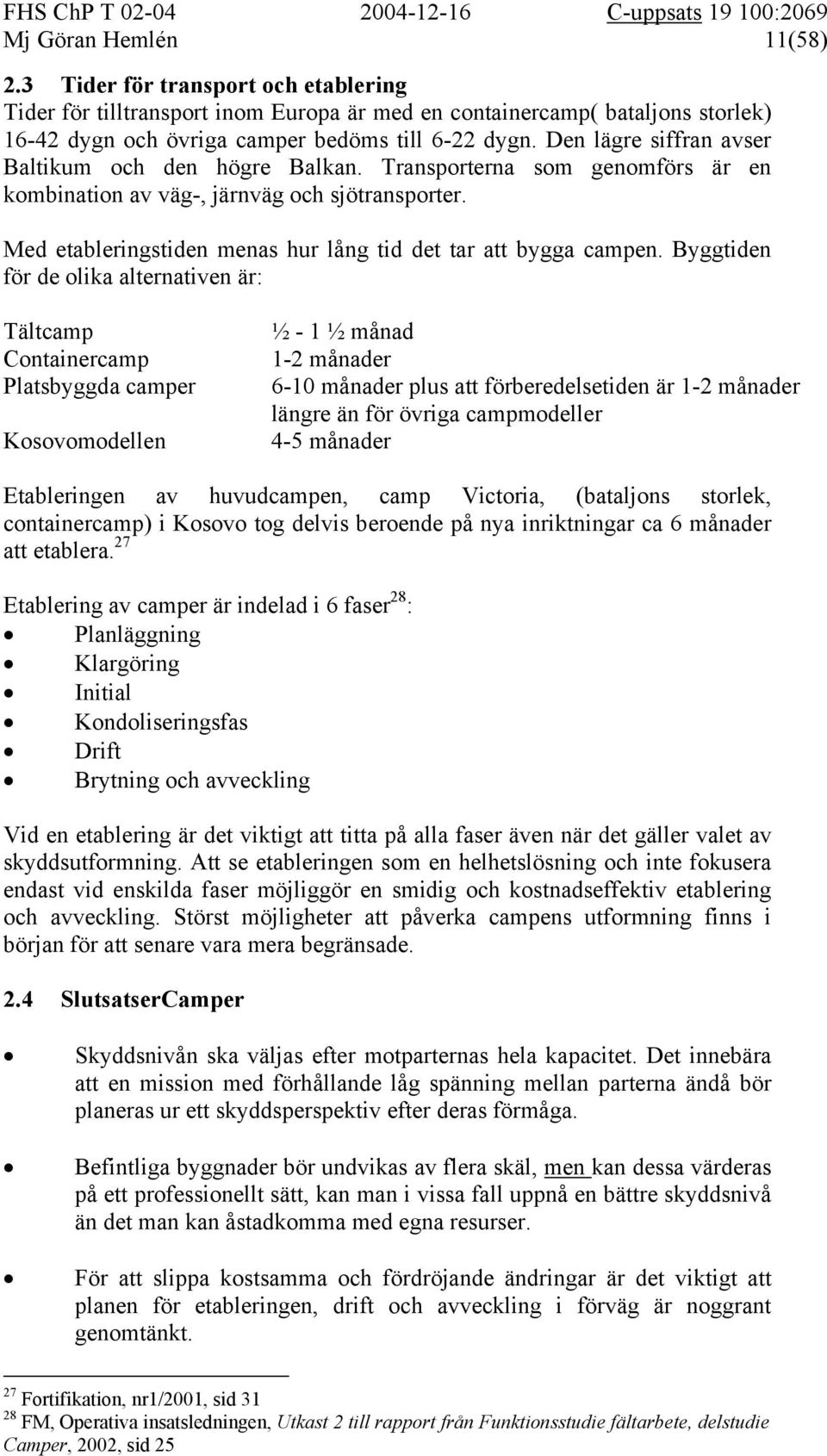 Med etableringstiden menas hur lång tid det tar att bygga campen.