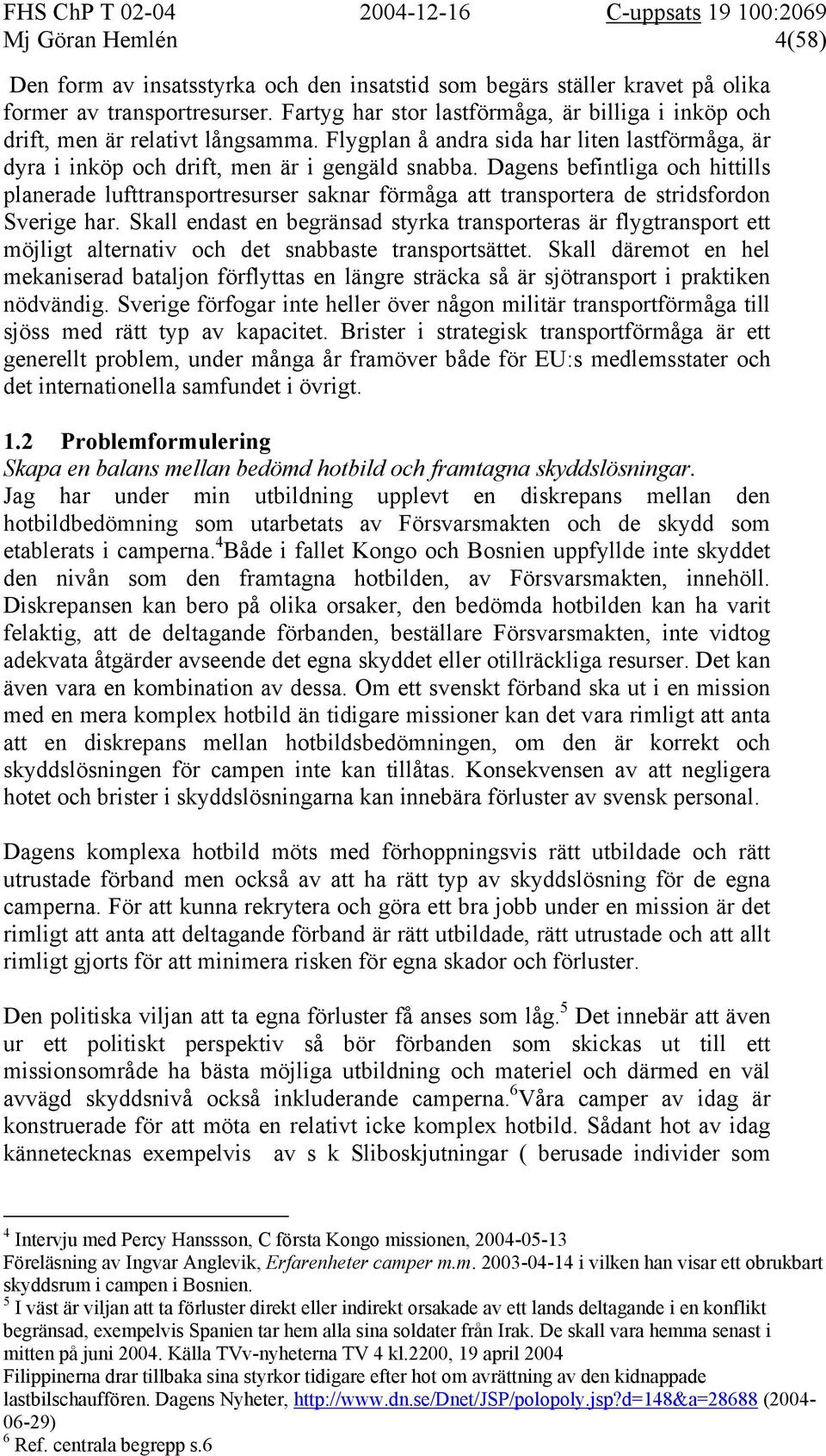 Dagens befintliga och hittills planerade lufttransportresurser saknar förmåga att transportera de stridsfordon Sverige har.