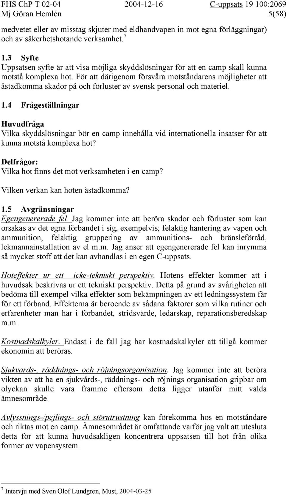 För att därigenom försvåra motståndarens möjligheter att åstadkomma skador på och förluster av svensk personal och materiel. 1.