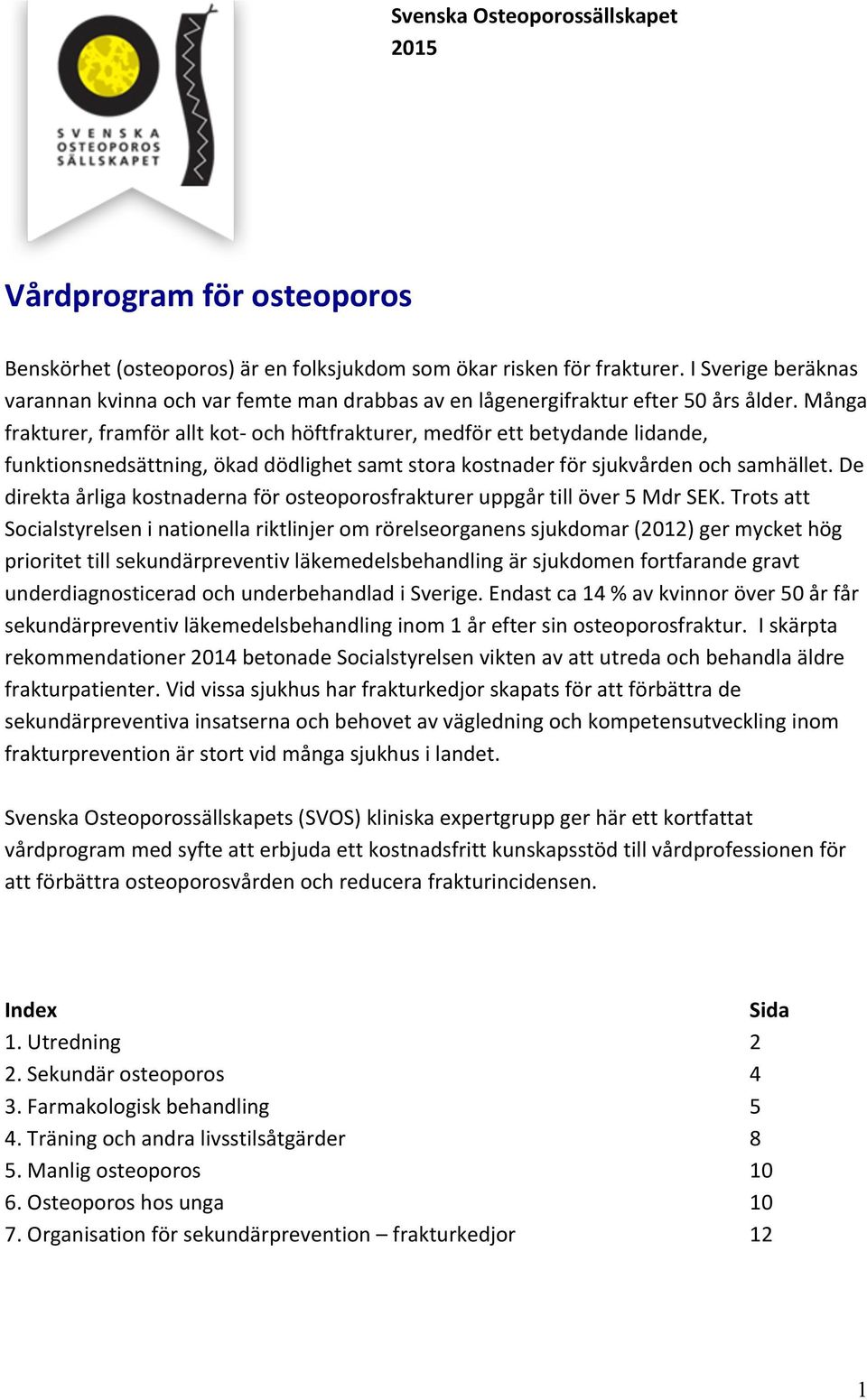 Många frakturer, framför allt kot- och höftfrakturer, medför ett betydande lidande, funktionsnedsättning, ökad dödlighet samt stora kostnader för sjukvården och samhället.