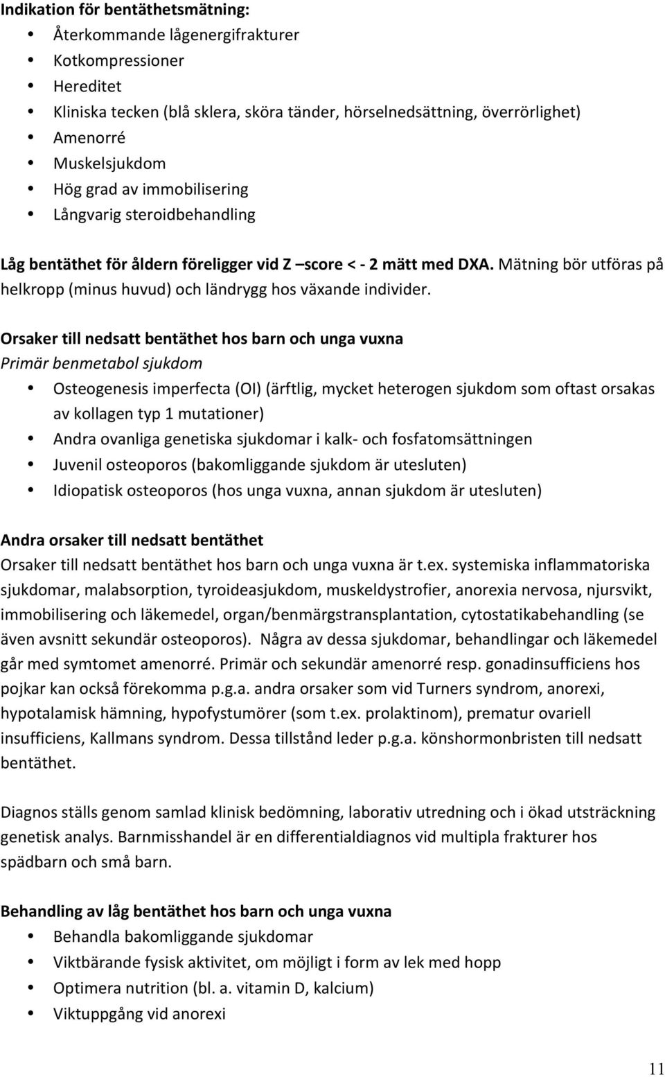 Orsaker till nedsatt bentäthet hos barn och unga vuxna Primär benmetabol sjukdom Osteogenesis imperfecta (OI) (ärftlig, mycket heterogen sjukdom som oftast orsakas av kollagen typ 1 mutationer) Andra