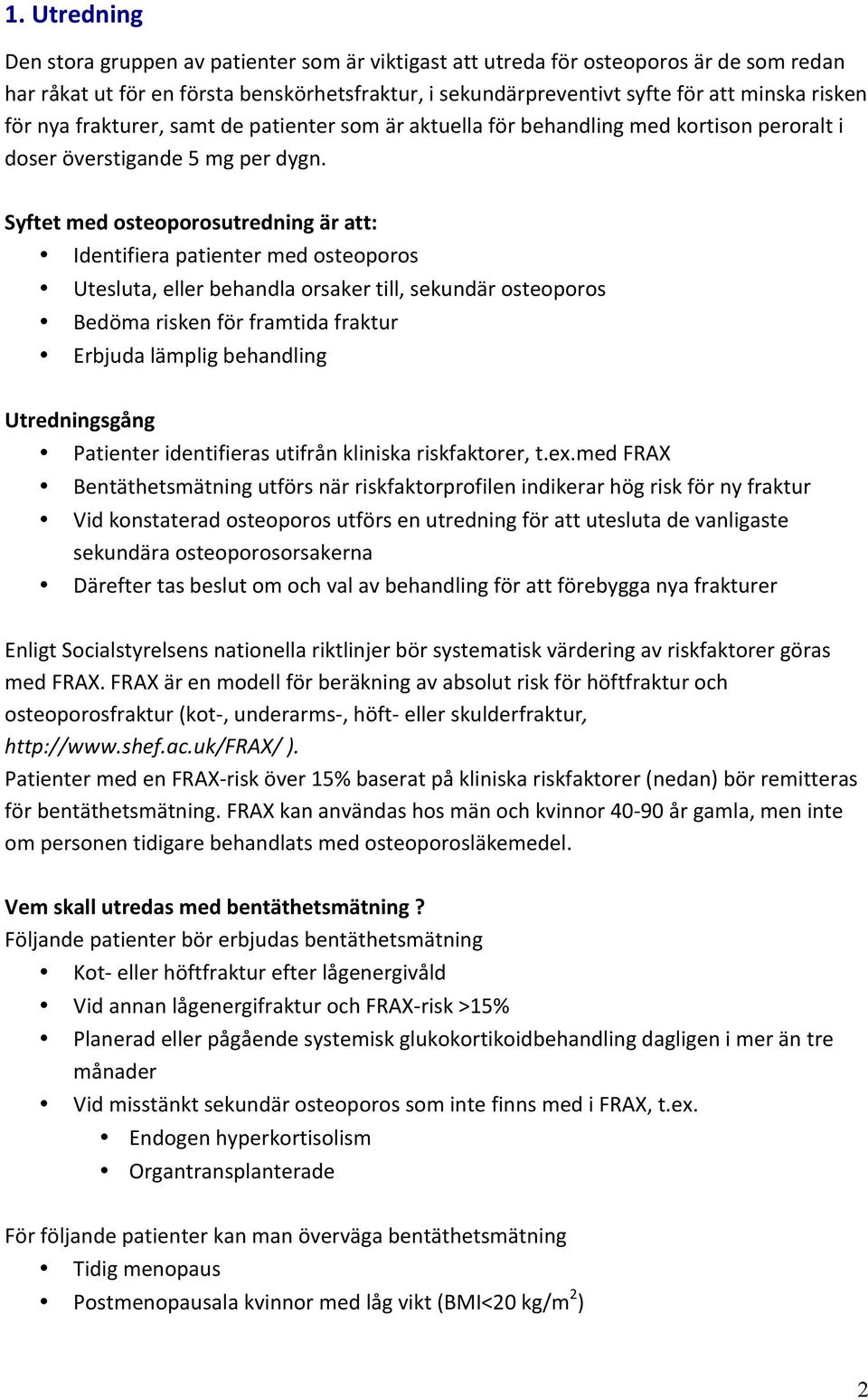 Syftet med osteoporosutredning är att: Identifiera patienter med osteoporos Utesluta, eller behandla orsaker till, sekundär osteoporos Bedöma risken för framtida fraktur Erbjuda lämplig behandling