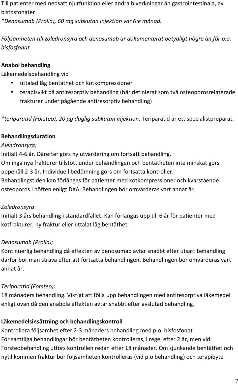 Anabol behandling Läkemedelsbehandling vid uttalad låg bentäthet och kotkompressioner terapisvikt på antiresorptiv behandling (här definierat som två osteoporosrelaterade frakturer under pågående