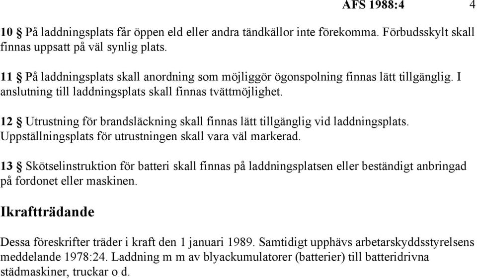 12 Utrustning för brandsläckning skall finnas lätt tillgänglig vid laddningsplats. Uppställningsplats för utrustningen skall vara väl markerad.