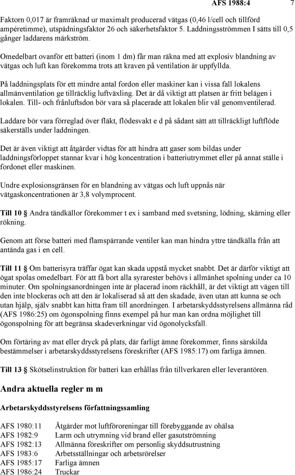 Omedelbart ovanför ett batteri (inom 1 dm) får man räkna med att explosiv blandning av vätgas och luft kan förekomma trots att kraven på ventilation är uppfyllda.