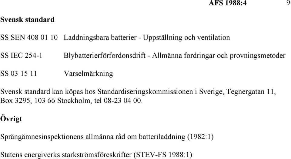 köpas hos Standardiseringskommissionen i Sverige, Tegnergatan 11, Box 3295, 103 66 Stockholm, tel 08-23 04 00.