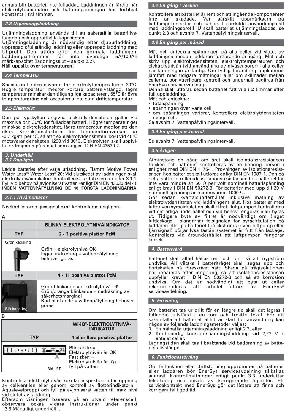 Utjämningsladdning är nödvändig efter djupurladdning, upprepad ofullständig laddning eller upprepad laddning med UI-profil. Den utförs efter den normala laddningen.