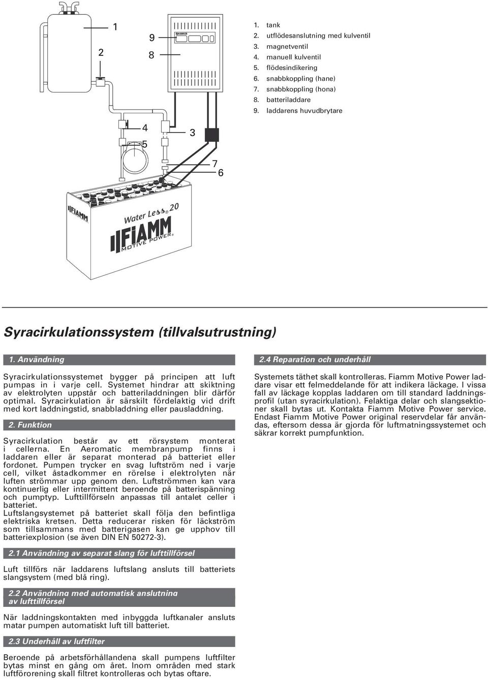 Systemet hindrar att skiktning av elektrolyten uppstår och batteriladdningen blir därför optimal.