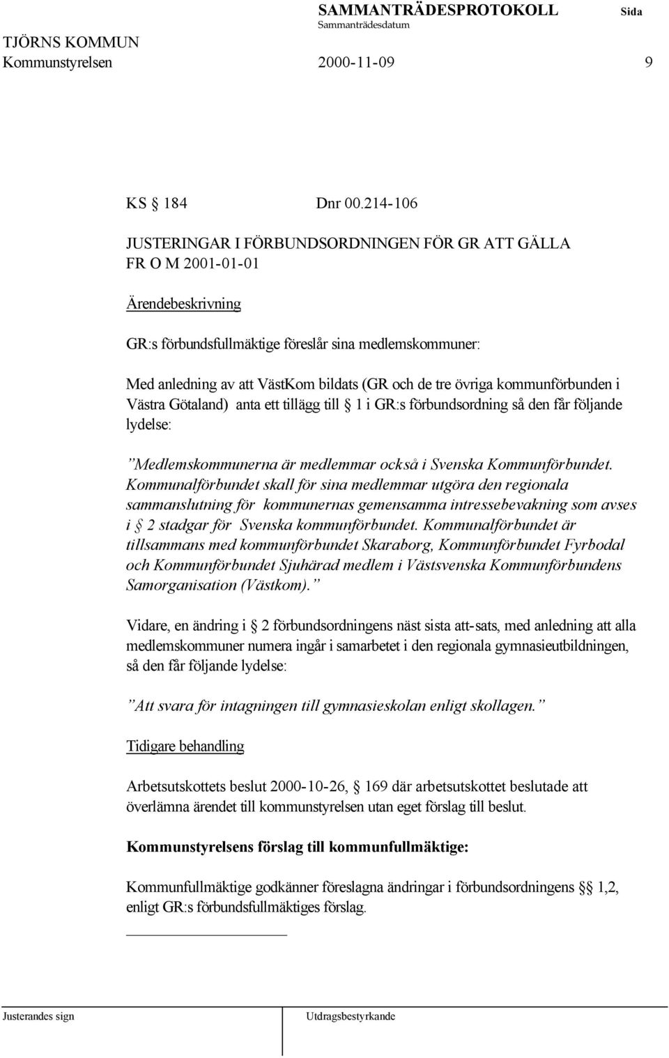 kommunförbunden i Västra Götaland) anta ett tillägg till 1 i GR:s förbundsordning så den får följande lydelse: Medlemskommunerna är medlemmar också i Svenska Kommunförbundet.