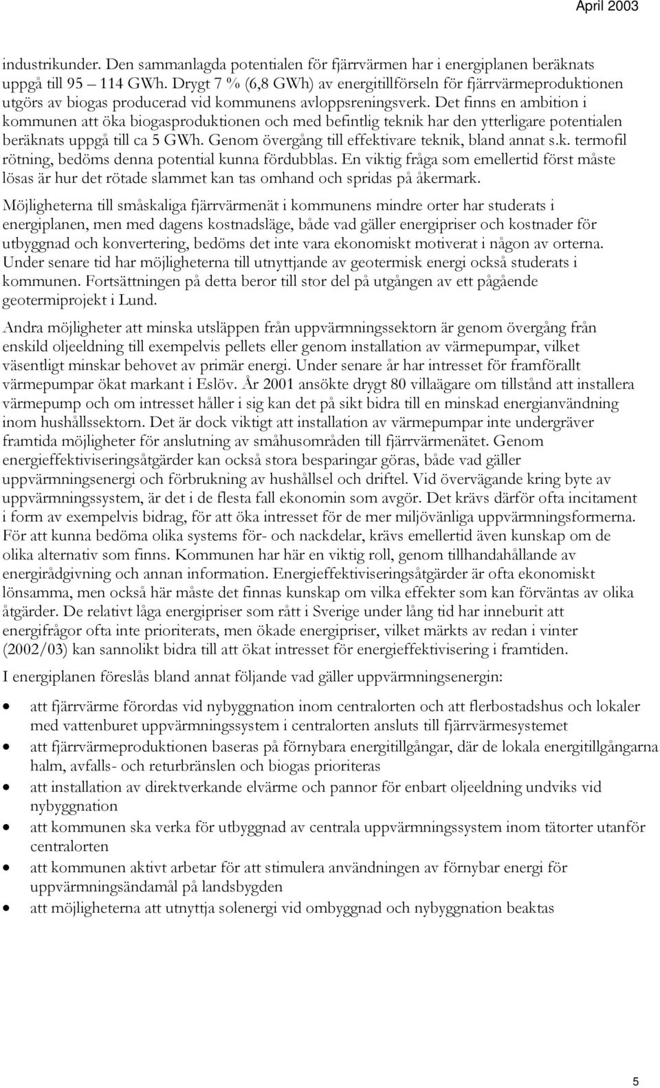 Det finns en ambition i kommunen att öka biogasproduktionen och med befintlig teknik har den ytterligare potentialen beräknats uppgå till ca 5 GWh.