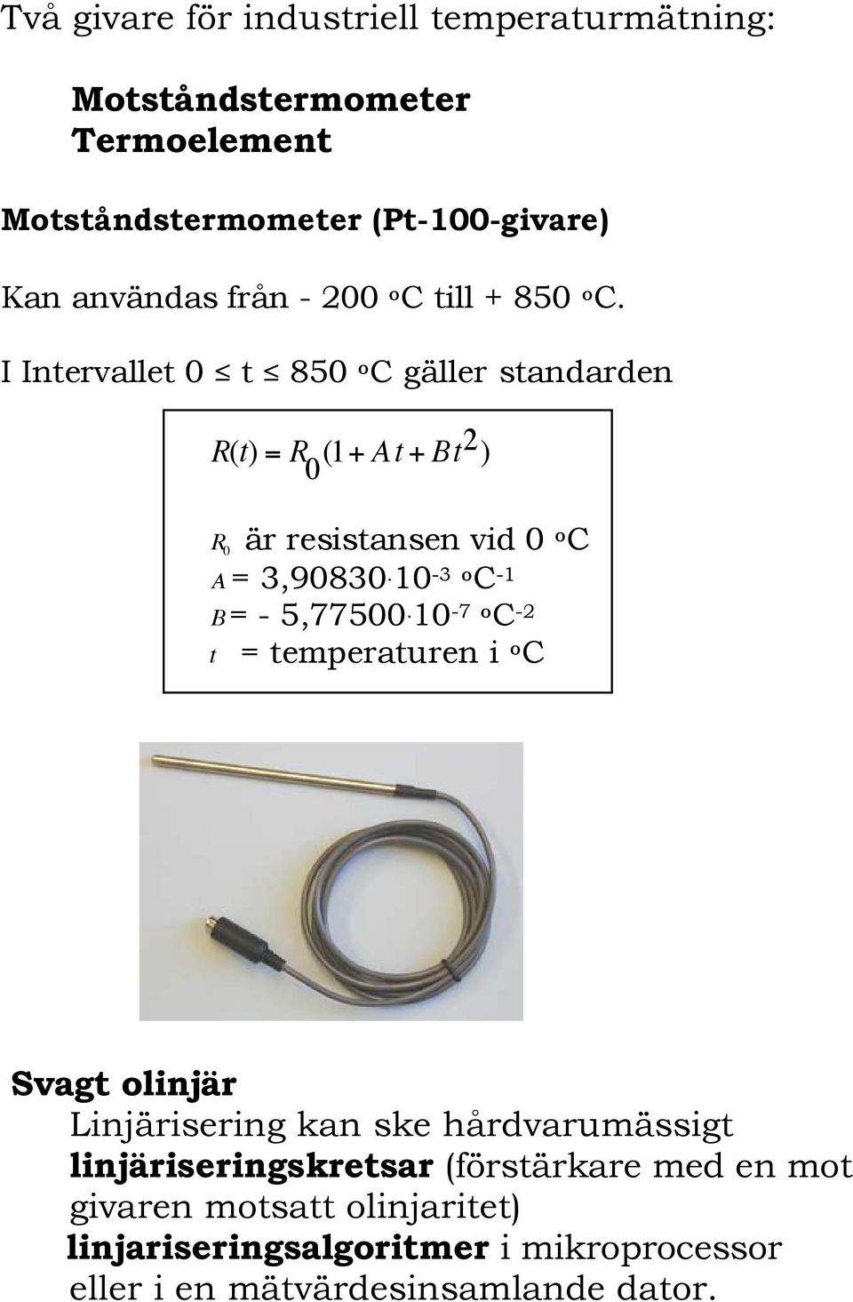 I Intervallet 0 t 850 o C gäller standarden R(t) = R 0 (1+ A t + Bt 2 ) R 0 är resistansen vid 0 o C A = 3,90830.