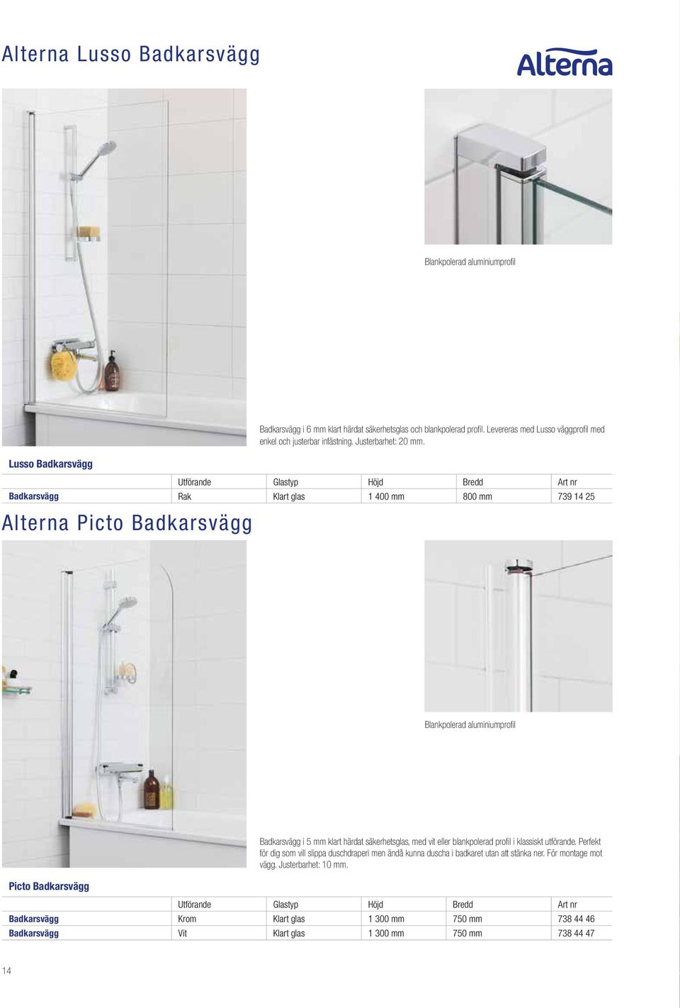 Lusso Badkarsvägg Utförande Glastyp Höjd Bredd Badkarsvägg Rak Klart glas 1 400 mm 800 mm 739 14 25 Alterna Picto Badkarsvägg Blankpolerad aluminiumprofil Picto Badkarsvägg Badkarsvägg i 5 mm