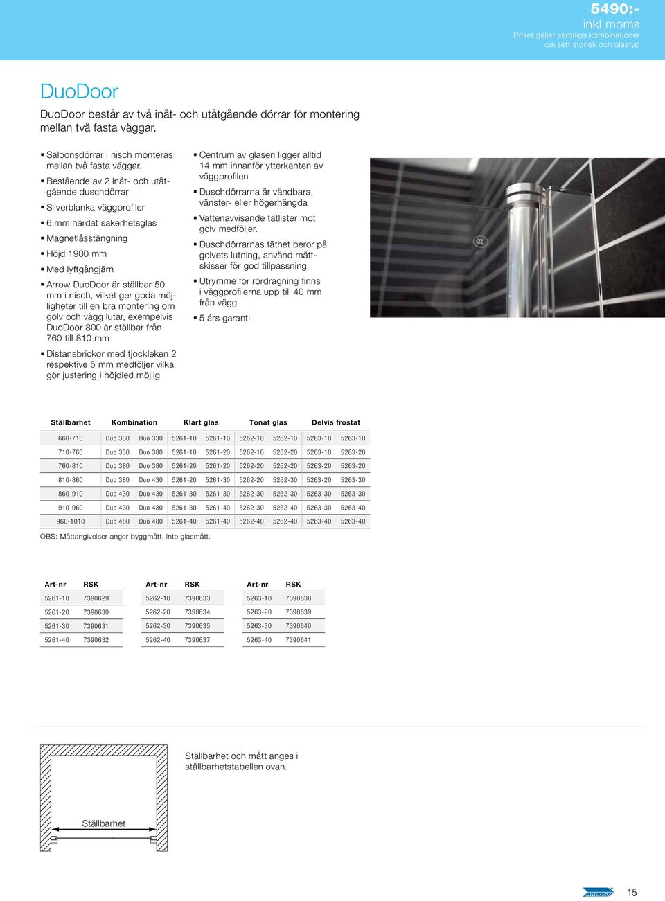 Bestående av 2 inåt- och utåtgående duschdörrar Silverblanka väggprofiler 6 mm härdat säkerhetsglas Magnetlåsstängning Höjd 1900 mm Med lyftgångjärn Arrow DuoDoor är ställbar 50 mm i nisch, vilket