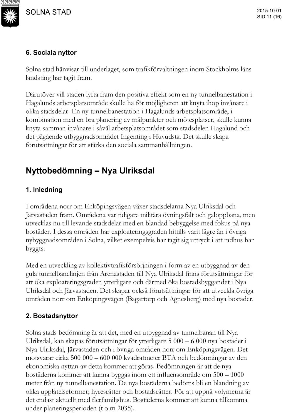 En ny tunnelbanestation i Hagalunds arbetsplatsområde, i kombination med en bra planering av målpunkter och mötesplatser, skulle kunna knyta samman invånare i såväl arbetsplatsområdet som stadsdelen