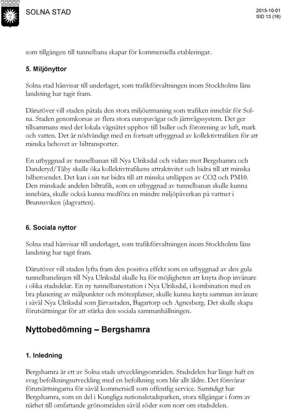 Det är nödvändigt med en fortsatt utbyggnad av kollektivtrafiken för att minska behovet av biltransporter.