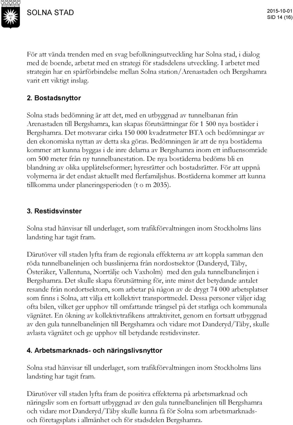 Bostadsnyttor Solna stads bedömning är att det, med en utbyggnad av tunnelbanan från Arenastaden till Bergshamra, kan skapas förutsättningar för 1 500 nya bostäder i Bergshamra.