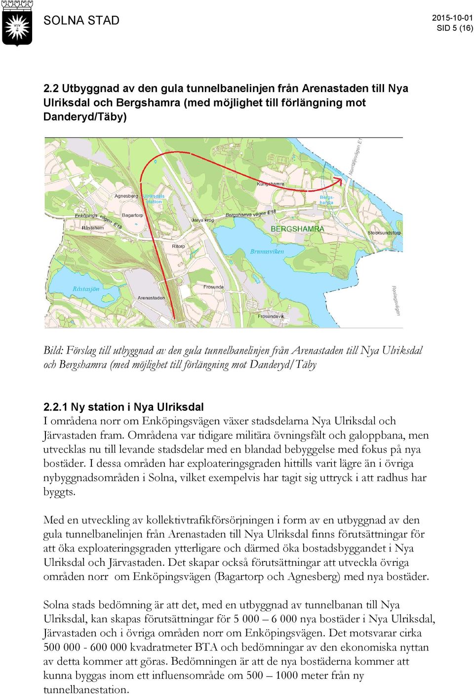 tunnelbanelinjen från Arenastaden till Nya Ulriksdal och Bergshamra (med möjlighet till förlängning mot Danderyd/Täby 2.